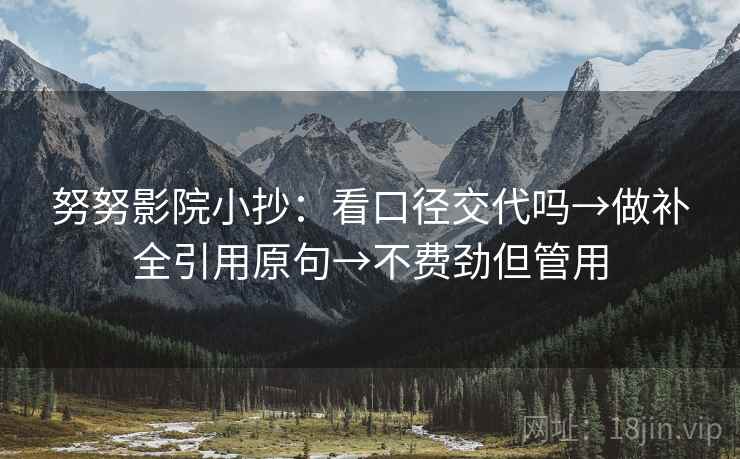努努影院小抄：看口径交代吗→做补全引用原句→不费劲但管用