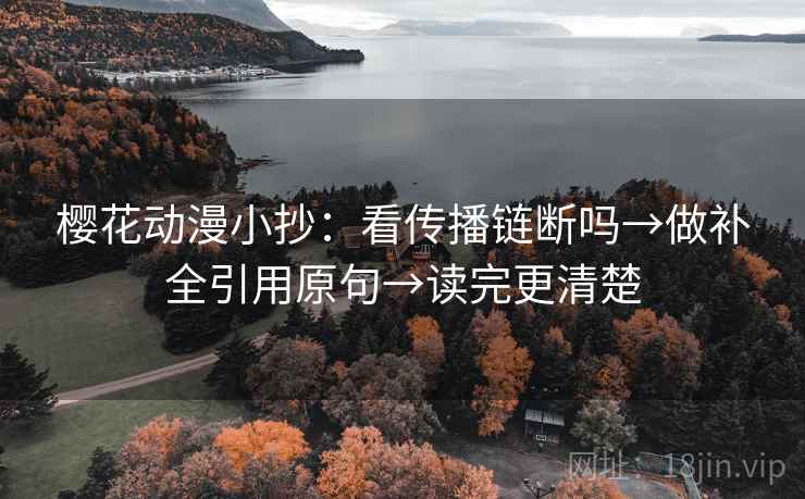 樱花动漫小抄：看传播链断吗→做补全引用原句→读完更清楚